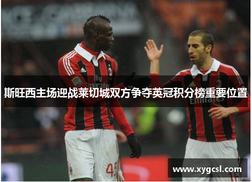 斯旺西主场迎战莱切城双方争夺英冠积分榜重要位置