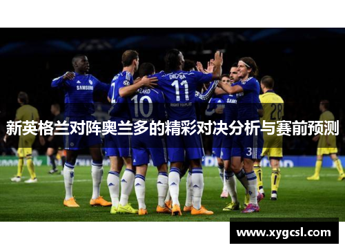 新英格兰对阵奥兰多的精彩对决分析与赛前预测