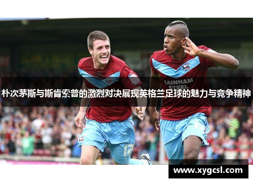 朴次茅斯与斯肯索普的激烈对决展现英格兰足球的魅力与竞争精神