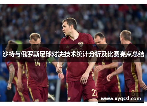沙特与俄罗斯足球对决技术统计分析及比赛亮点总结